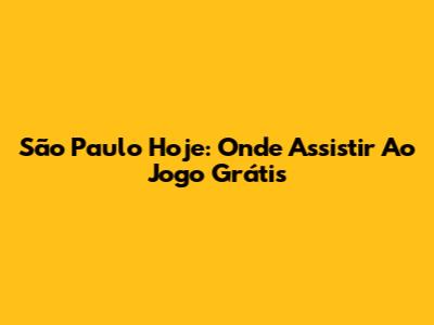 São Paulo Hoje: Onde Assistir Ao Jogo Grátis