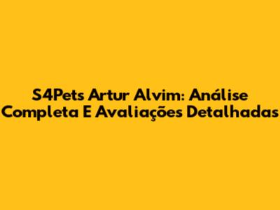 S4Pets Artur Alvim: Análise Completa E Avaliações Detalhadas