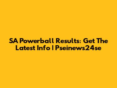 SA Powerball Results: Get The Latest Info | Pseinews24se