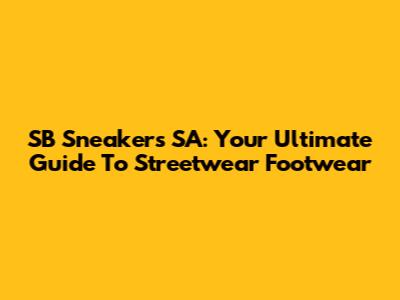 SB Sneakers SA: Your Ultimate Guide To Streetwear Footwear