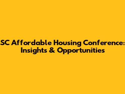 SC Affordable Housing Conference: Insights & Opportunities