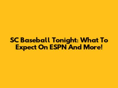 SC Baseball Tonight: What To Expect On ESPN And More!