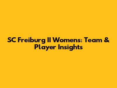 SC Freiburg II Women's: Team & Player Insights