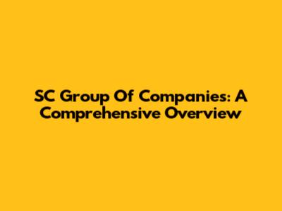 SC Group Of Companies: A Comprehensive Overview
