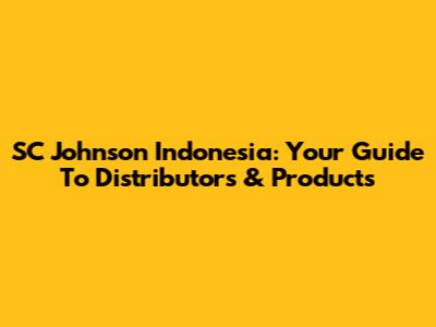 SC Johnson Indonesia: Your Guide To Distributors & Products