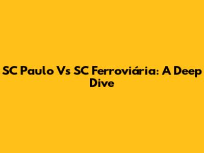 SC Paulo Vs SC Ferroviária: A Deep Dive