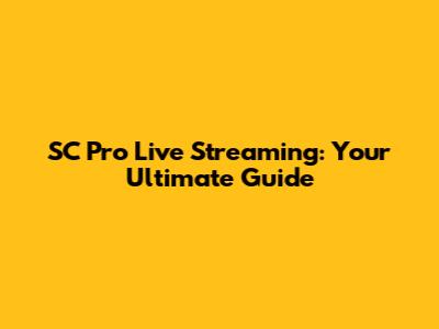 SC Pro Live Streaming: Your Ultimate Guide