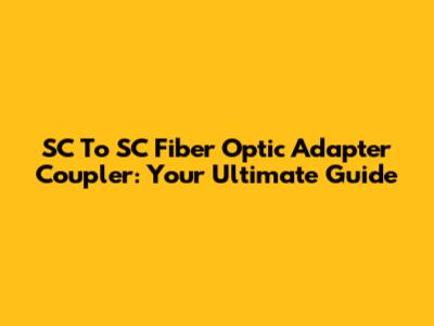SC To SC Fiber Optic Adapter Coupler: Your Ultimate Guide