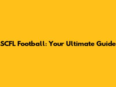 SCFL Football: Your Ultimate Guide