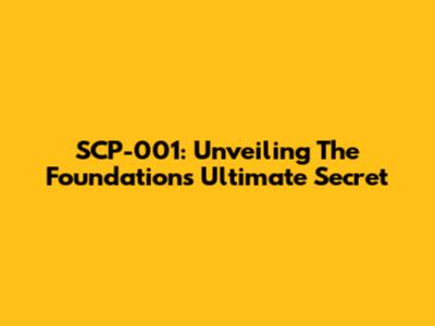 SCP-001: Unveiling The Foundation's Ultimate Secret
