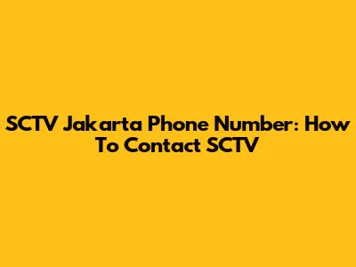 SCTV Jakarta Phone Number: How To Contact SCTV