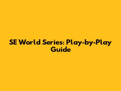 SE World Series: Play-by-Play Guide