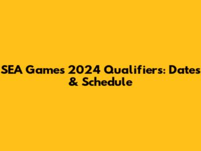 SEA Games 2024 Qualifiers: Dates & Schedule