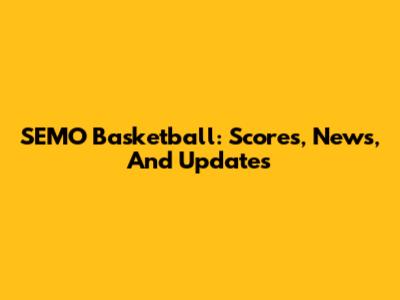 SEMO Basketball: Scores, News, And Updates