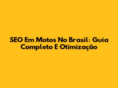 SEO Em Motos No Brasil: Guia Completo E Otimização
