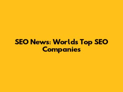 SEO News: World's Top SEO Companies