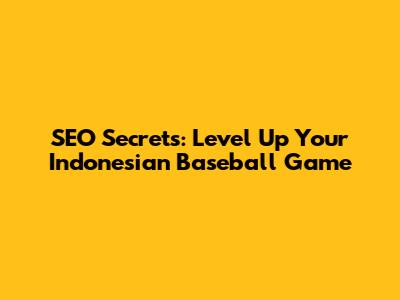 SEO Secrets: Level Up Your Indonesian Baseball Game