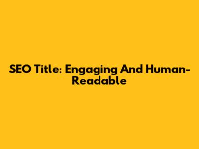 SEO Title: Engaging And Human-Readable