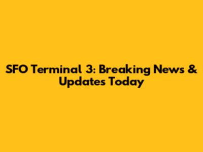 SFO Terminal 3: Breaking News & Updates Today
