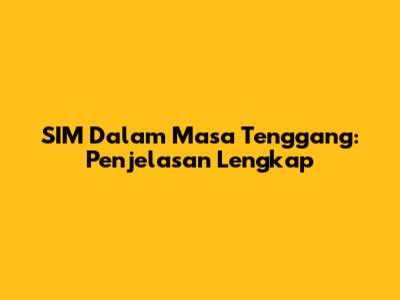 SIM Dalam Masa Tenggang: Penjelasan Lengkap