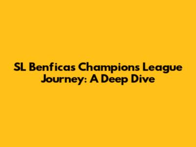 SL Benfica's Champions League Journey: A Deep Dive
