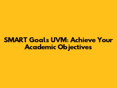 SMART Goals UVM: Achieve Your Academic Objectives