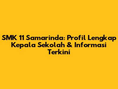 SMK 11 Samarinda: Profil Lengkap Kepala Sekolah & Informasi Terkini
