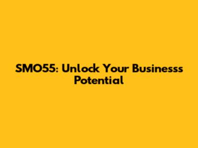 SMO55: Unlock Your Business's Potential