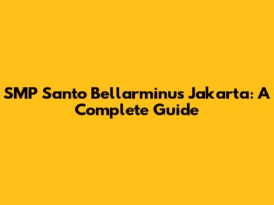 SMP Santo Bellarminus Jakarta: A Complete Guide