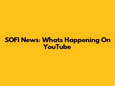 SOFI News: What's Happening On YouTube