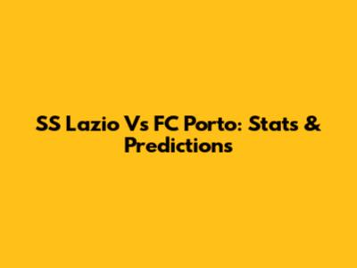 SS Lazio Vs FC Porto: Stats & Predictions