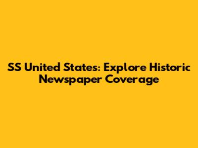 SS United States: Explore Historic Newspaper Coverage