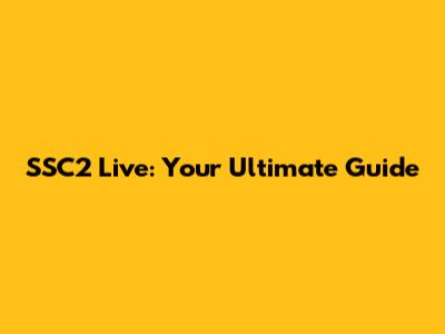 SSC2 Live: Your Ultimate Guide