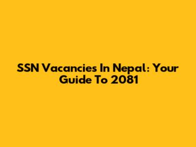SSN Vacancies In Nepal: Your Guide To 2081