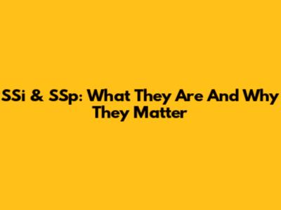 SSi & SSp: What They Are And Why They Matter