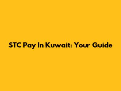 STC Pay In Kuwait: Your Guide