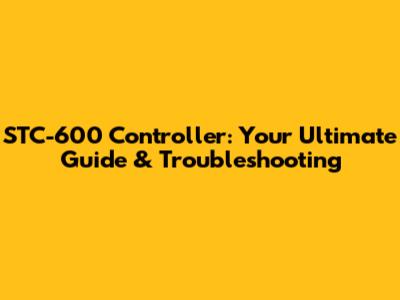 STC-600 Controller: Your Ultimate Guide & Troubleshooting