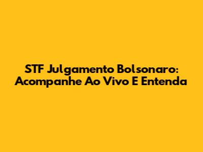 STF Julgamento Bolsonaro: Acompanhe Ao Vivo E Entenda