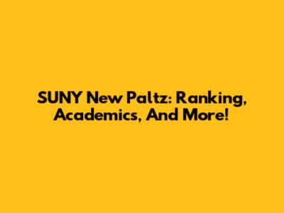 SUNY New Paltz: Ranking, Academics, And More!