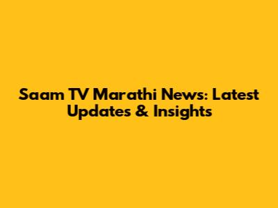 Saam TV Marathi News: Latest Updates & Insights