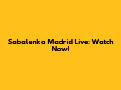 Sabalenka Madrid Live: Watch Now!