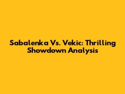 Sabalenka Vs. Vekic: Thrilling Showdown Analysis