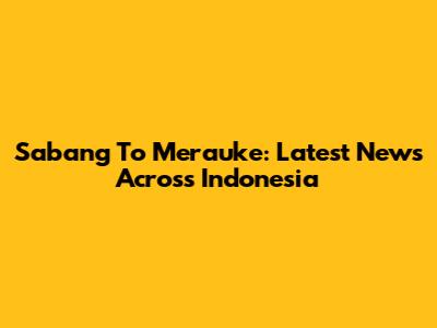 Sabang To Merauke: Latest News Across Indonesia