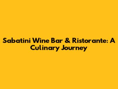 Sabatini Wine Bar & Ristorante: A Culinary Journey