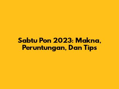 Sabtu Pon 2023: Makna, Peruntungan, Dan Tips
