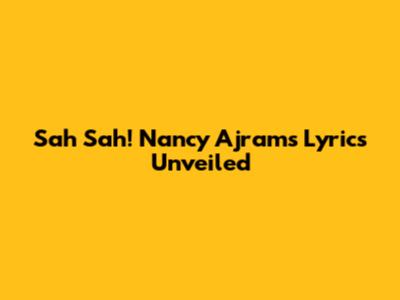 Sah Sah! Nancy Ajram's Lyrics Unveiled