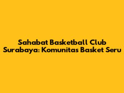 Sahabat Basketball Club Surabaya: Komunitas Basket Seru