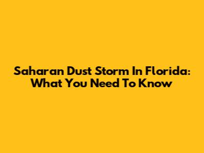 Saharan Dust Storm In Florida: What You Need To Know