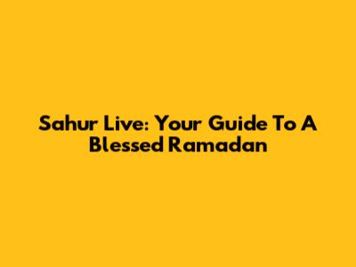 Sahur Live: Your Guide To A Blessed Ramadan