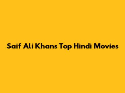 Saif Ali Khan's Top Hindi Movies
